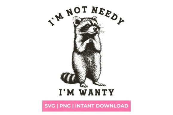 Unleashing the 'I'm Not Needy I'm Wanty' Raccoon SVG